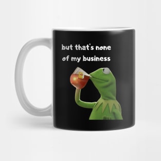 But that's none of my business Mug